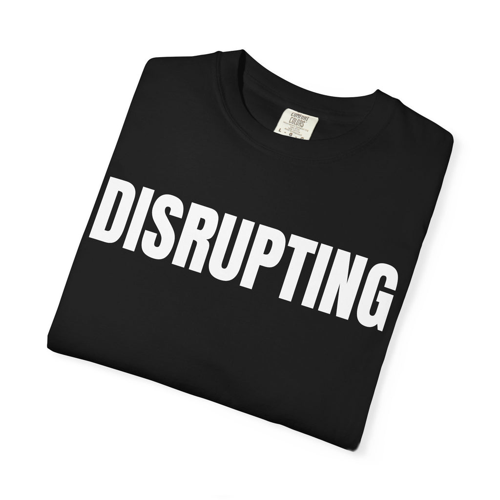 Disrupting T-Shirt – Motivational Graphic Tee for Men & Women, Unisex Shirt, Graphic Tee, Statement Shirt